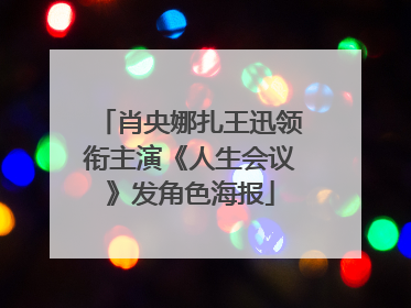肖央娜扎王迅领衔主演《人生会议》发角色海报