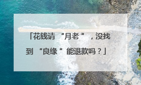 花钱请 “月老 ”，没找到 “良缘 ”能退款吗？