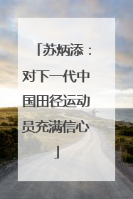 苏炳添：对下一代中国田径运动员充满信心
