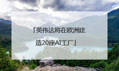 英伟达将在欧洲建造20座AI工厂