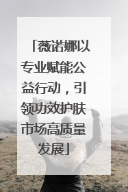 薇诺娜以专业赋能公益行动，引领功效护肤市场高质量发展