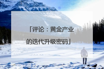 评论：黄金产业的迭代升级密码