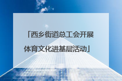西乡街道总工会开展体育文化进基层活动