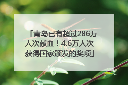 青岛已有超过286万人次献血！4.6万人次获得国家颁发的奖项