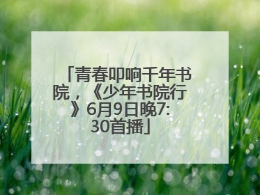 青春叩响千年书院，《少年书院行》6月9日晚7:30首播