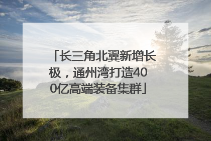 长三角北翼新增长极，通州湾打造400亿高端装备集群