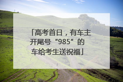 高考首日，有车主开尾号“985”的车给考生送祝福