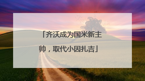 齐沃成为国米新主帅，取代小因扎吉