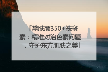 黛肤颜350+祛斑素：精准对治色素问题，守护东方肌肤之美