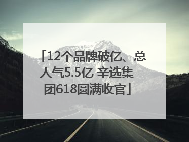 12个品牌破亿、总人气5.5亿 辛选集团618圆满收官