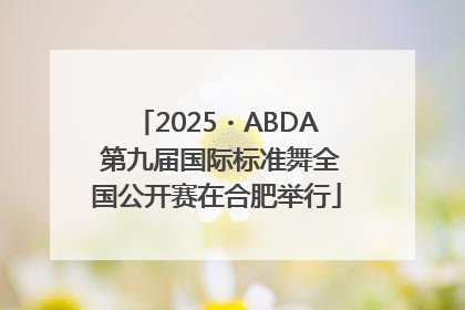 2025・ABDA 第九届国际标准舞全国公开赛在合肥举行