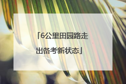6公里田园路走出备考新状态