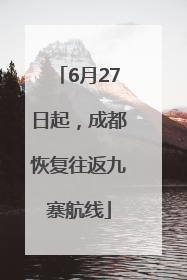 6月27日起，成都恢复往返九寨航线