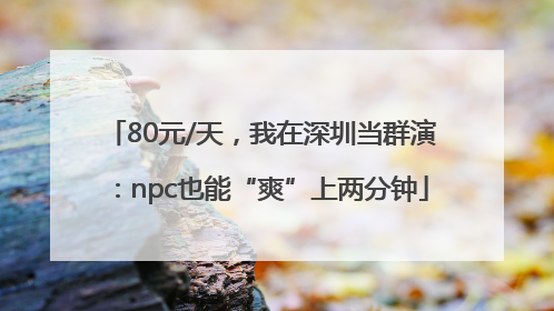 80元/天，我在深圳当群演：npc也能“爽”上两分钟
