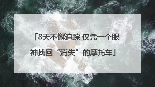 8天不懈追踪 仅凭一个眼神找回“消失”的摩托车