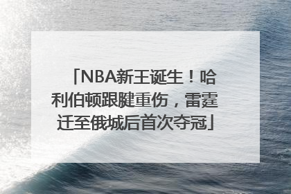 NBA新王诞生！哈利伯顿跟腱重伤，雷霆迁至俄城后首次夺冠